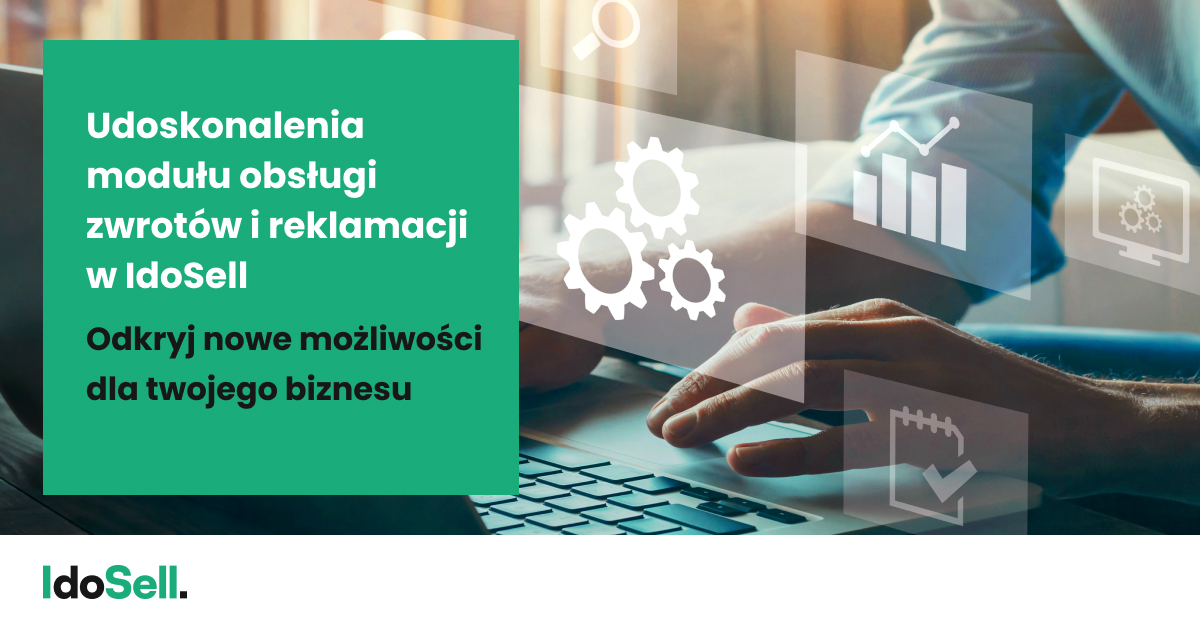 Udoskonalenia modułu obsługi zwrotów i reklamacji w IdoSell - odkryj nowe możliwości dla twojego biz